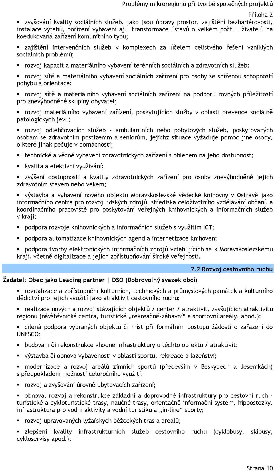 kapacit a materiálního vybavení terénních sociálních a zdravotních služeb; rozvoj sítě a materiálního vybavení sociálních zařízení pro osoby se sníženou schopností pohybu a orientace; rozvoj sítě a