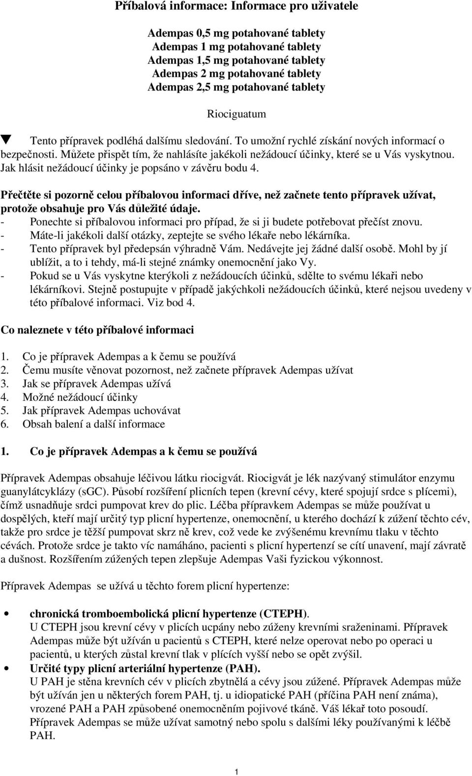 Můžete přispět tím, že nahlásíte jakékoli nežádoucí účinky, které se u Vás vyskytnou. Jak hlásit nežádoucí účinky je popsáno v závěru bodu 4.