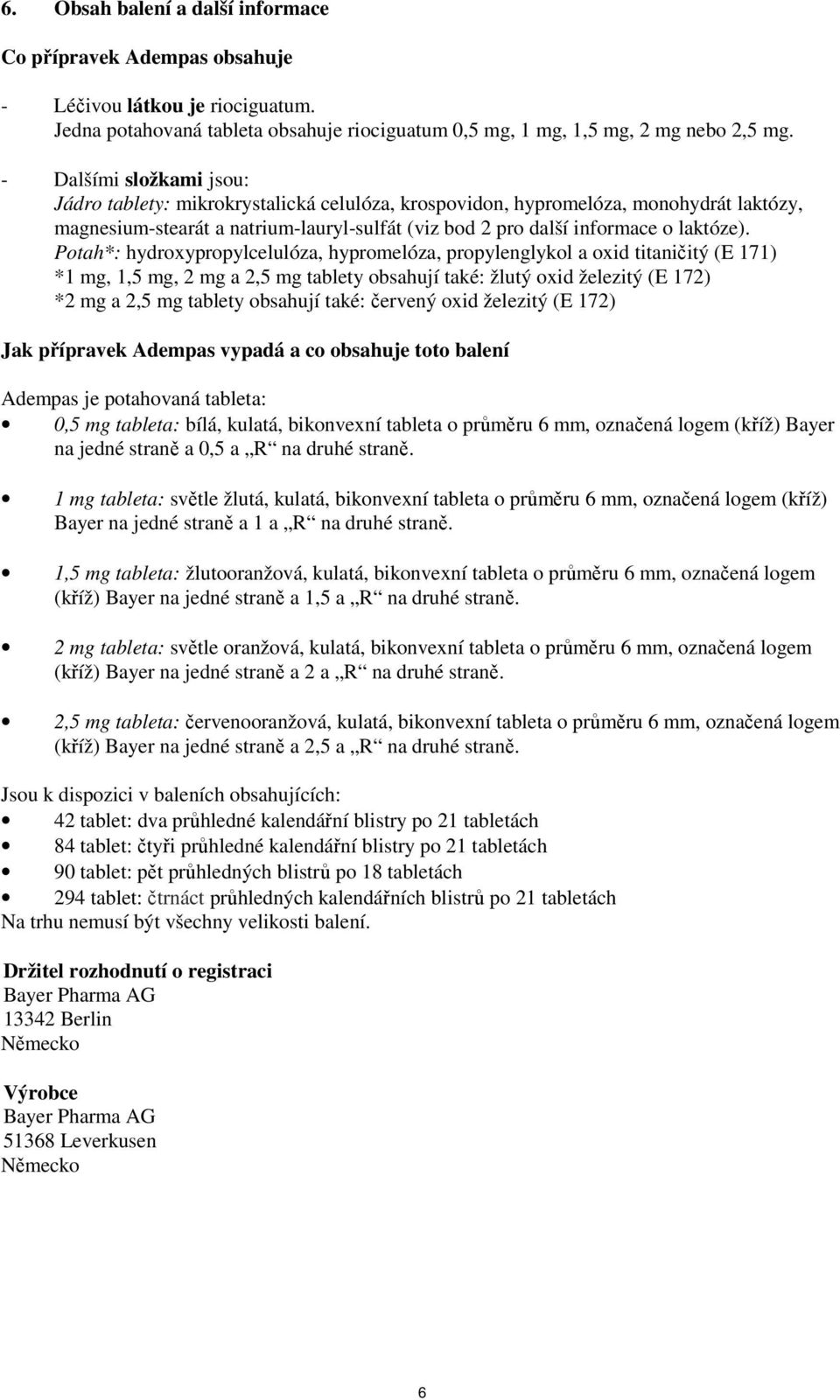 Potah*: hydroxypropylcelulóza, hypromelóza, propylenglykol a oxid titaničitý (E 171) *1 mg, 1,5 mg, 2 mg a 2,5 mg tablety obsahují také: žlutý oxid železitý (E 172) *2 mg a 2,5 mg tablety obsahují