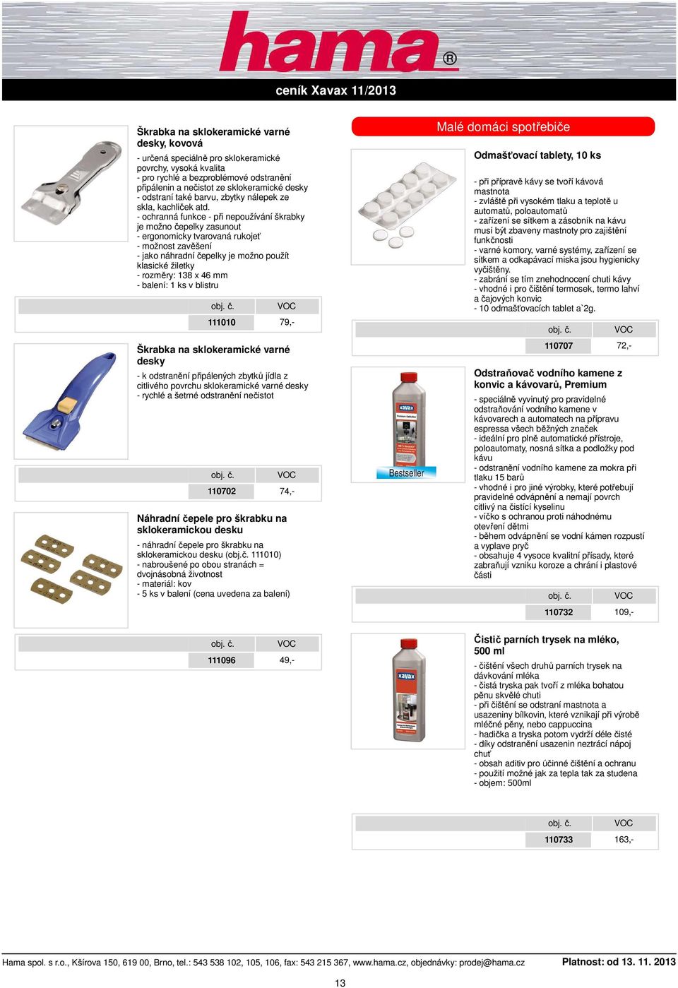 - ochranná funkce - při nepoužívání škrabky je možno čepelky zasunout - ergonomicky tvarovaná rukojeť - možnost zavěšení - jako náhradní čepelky je možno použít klasické žiletky - rozměry: 138 x 46