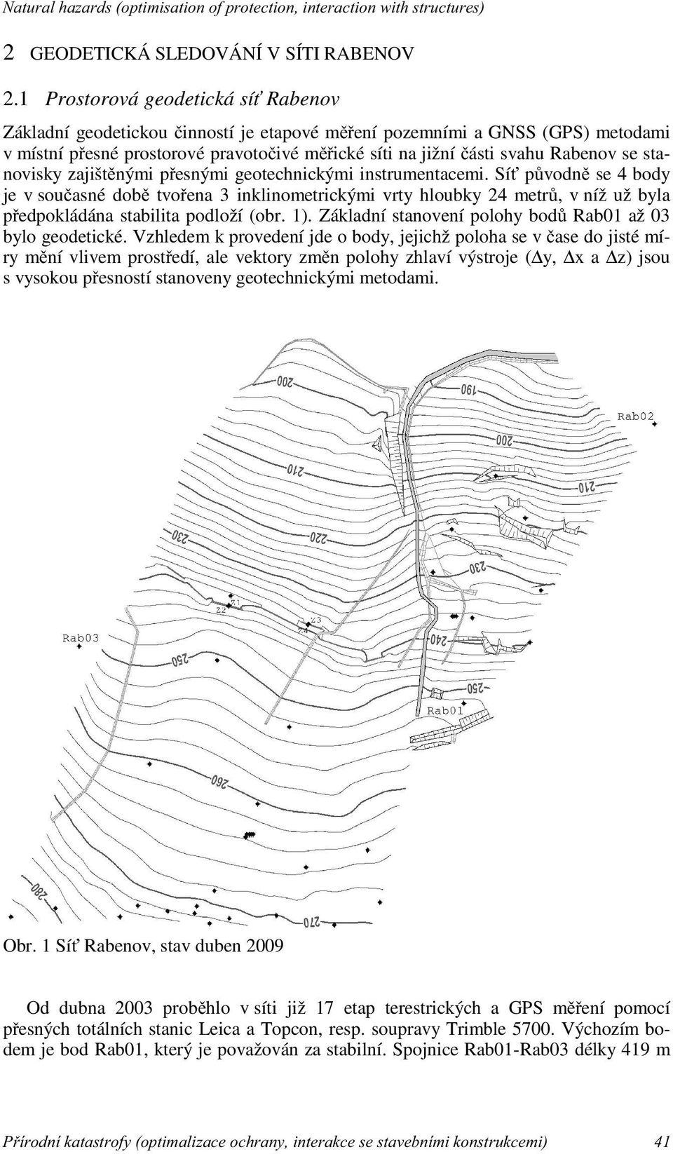 stanovisky zajištěnými přesnými geotechnickými instrumentacemi.