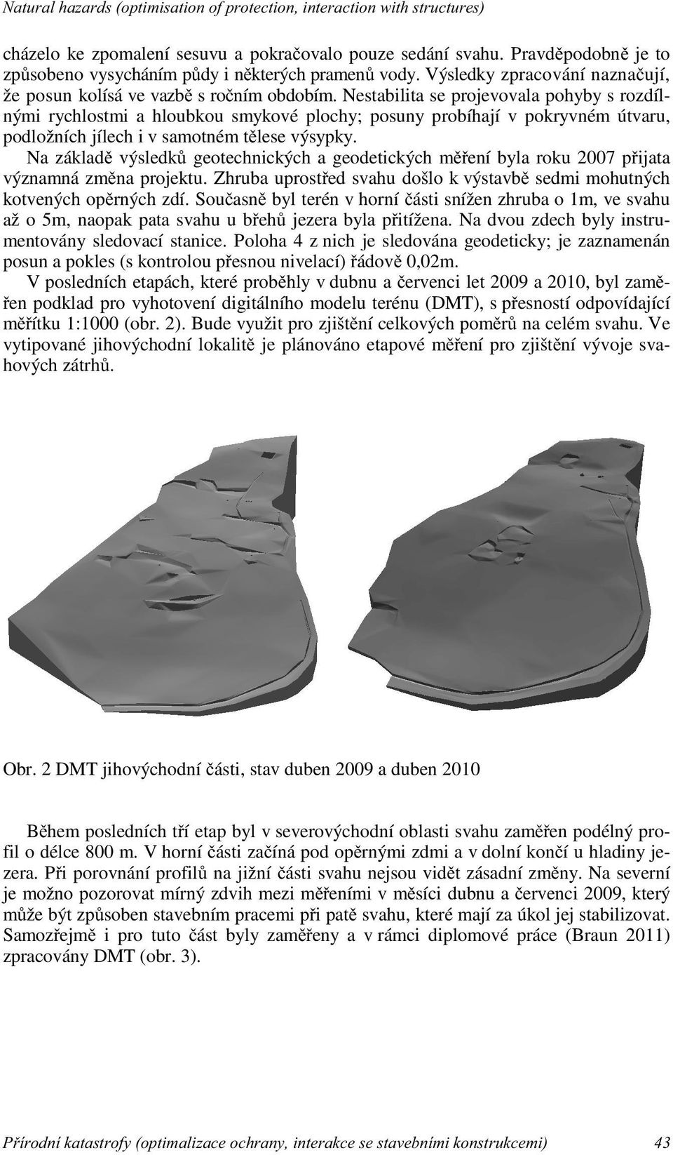 Nestabilita se projevovala pohyby s rozdílnými rychlostmi a hloubkou smykové plochy; posuny probíhají v pokryvném útvaru, podložních jílech i v samotném tělese výsypky.