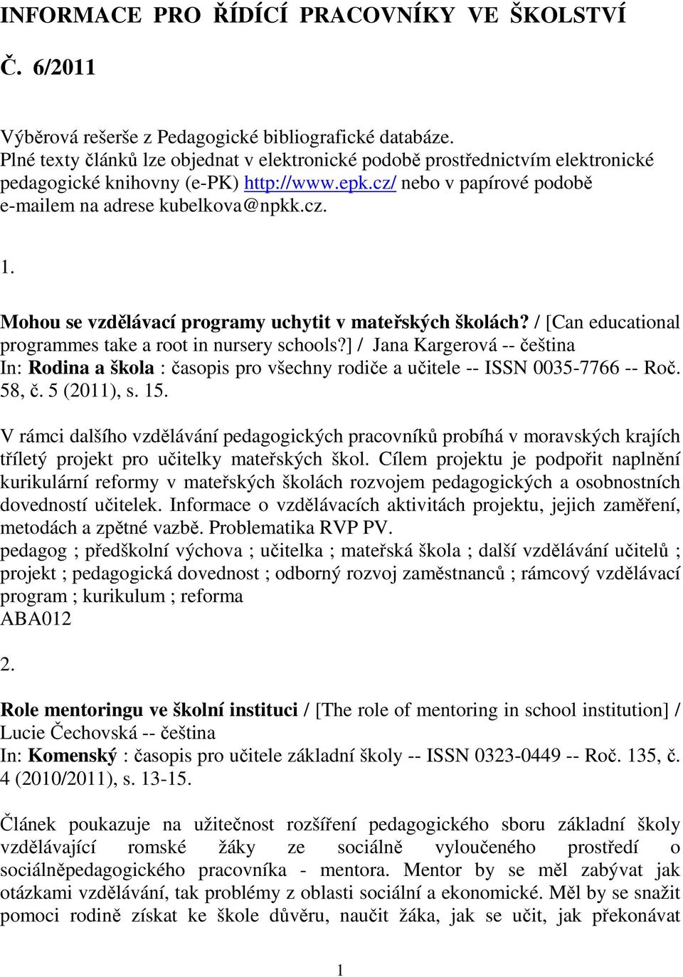 Mohou se vzdělávací programy uchytit v mateřských školách? / [Can educational programmes take a root in nursery schools?