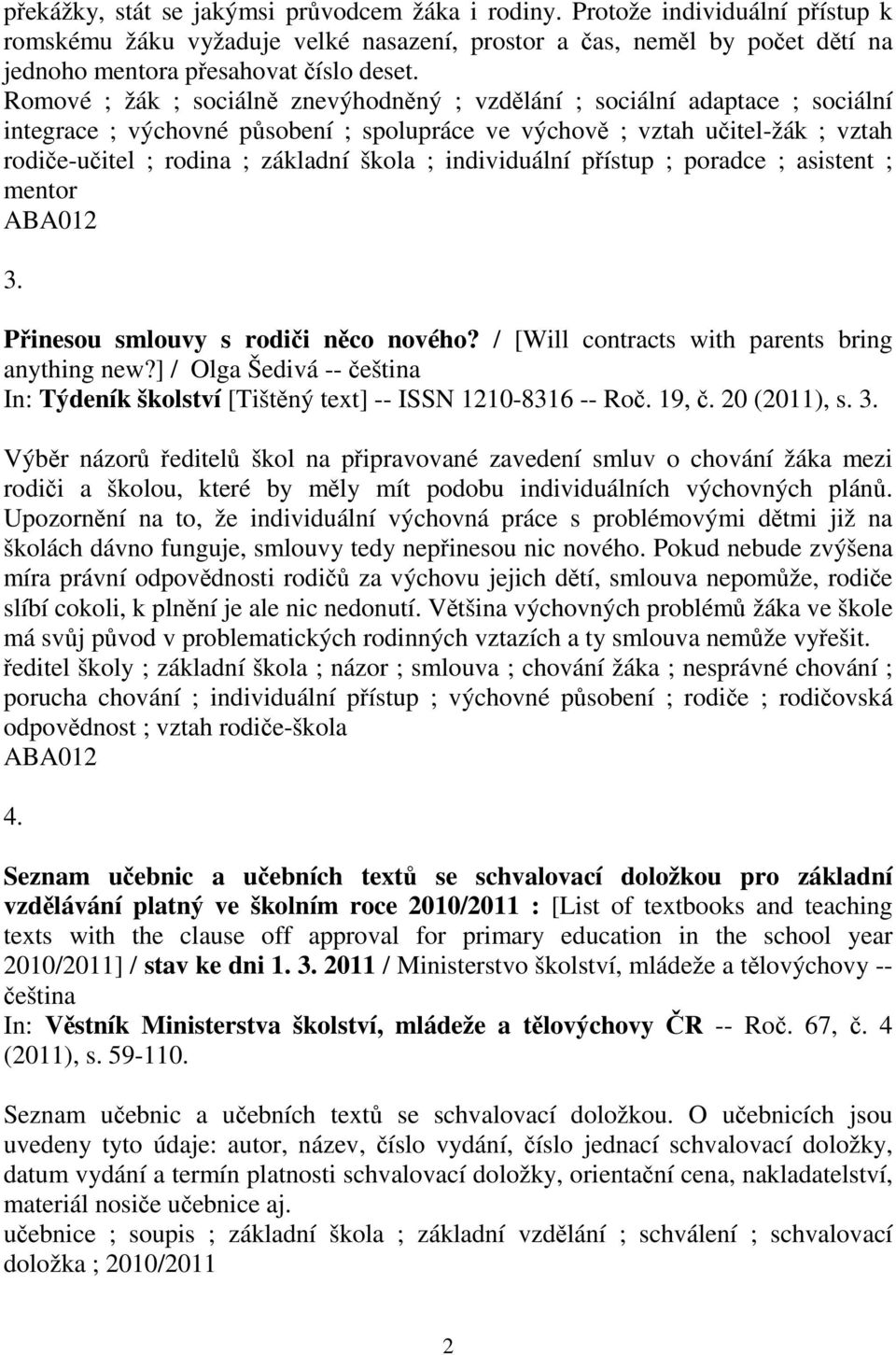 ; individuální přístup ; poradce ; asistent ; mentor 3. Přinesou smlouvy s rodiči něco nového? / [Will contracts with parents bring anything new?