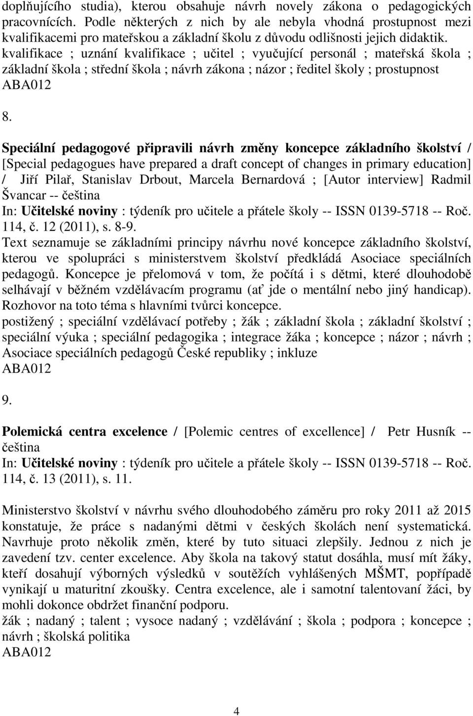 kvalifikace ; uznání kvalifikace ; učitel ; vyučující personál ; mateřská škola ; základní škola ; střední škola ; návrh zákona ; názor ; ředitel školy ; prostupnost 8.