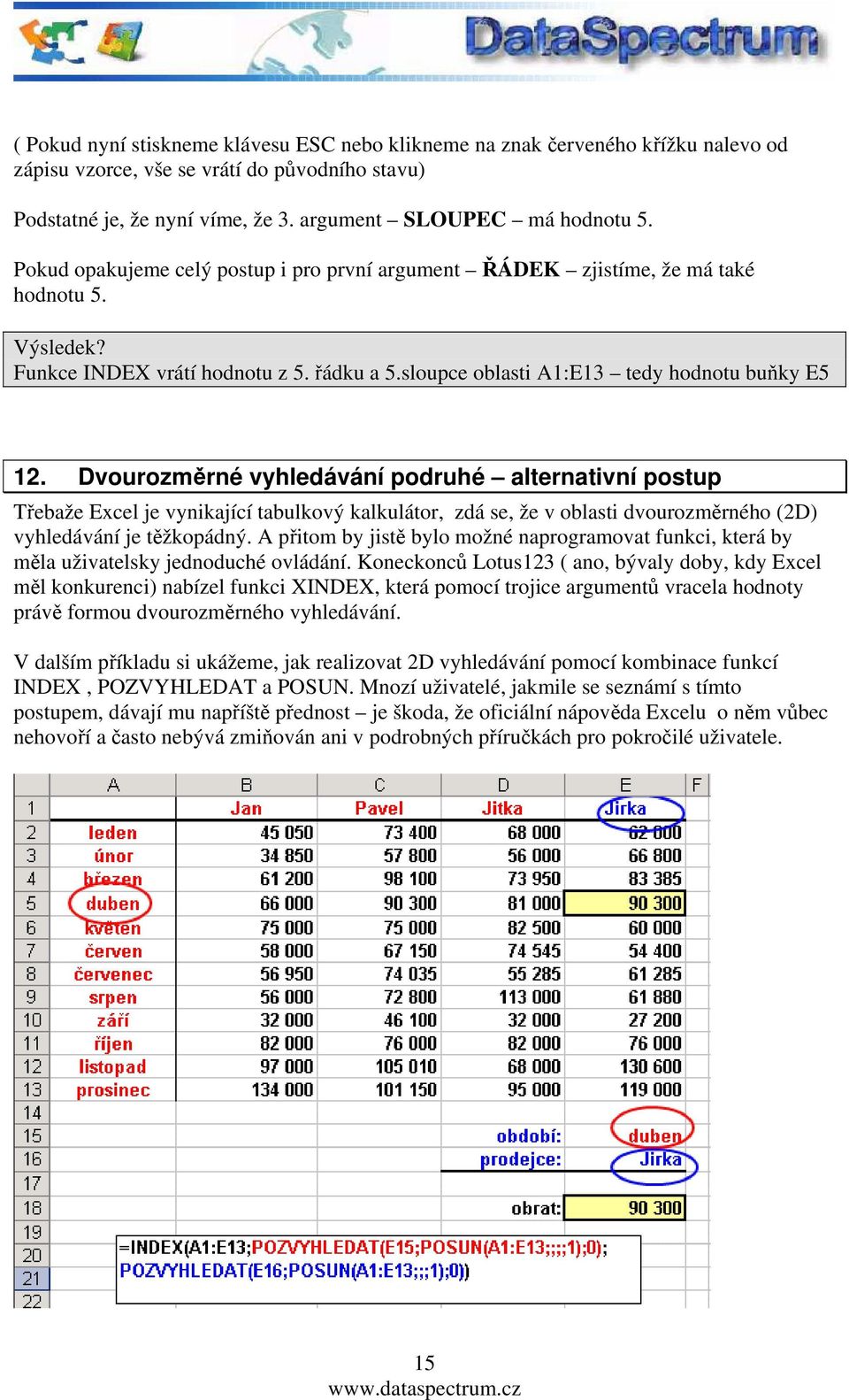 Dvourozměrné vyhledávání podruhé alternativní postup Třebaže Excel je vynikající tabulkový kalkulátor, zdá se, že v oblasti dvourozměrného (2D) vyhledávání je těžkopádný.