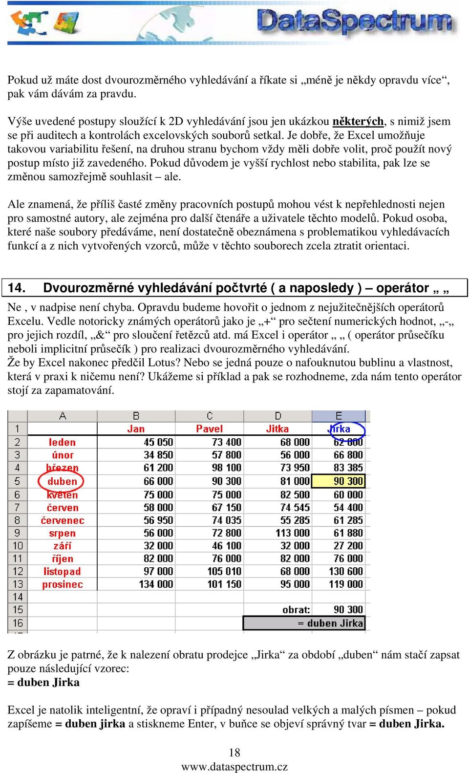 Je dobře, že Excel umožňuje takovou variabilitu řešení, na druhou stranu bychom vždy měli dobře volit, proč použít nový postup místo již zavedeného.