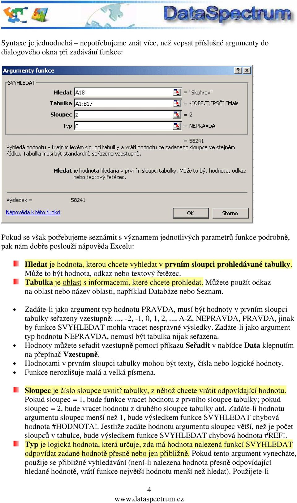 Tabulka je oblast s informacemi, které chcete prohledat. Můžete použít odkaz na oblast nebo název oblasti, například Databáze nebo Seznam.