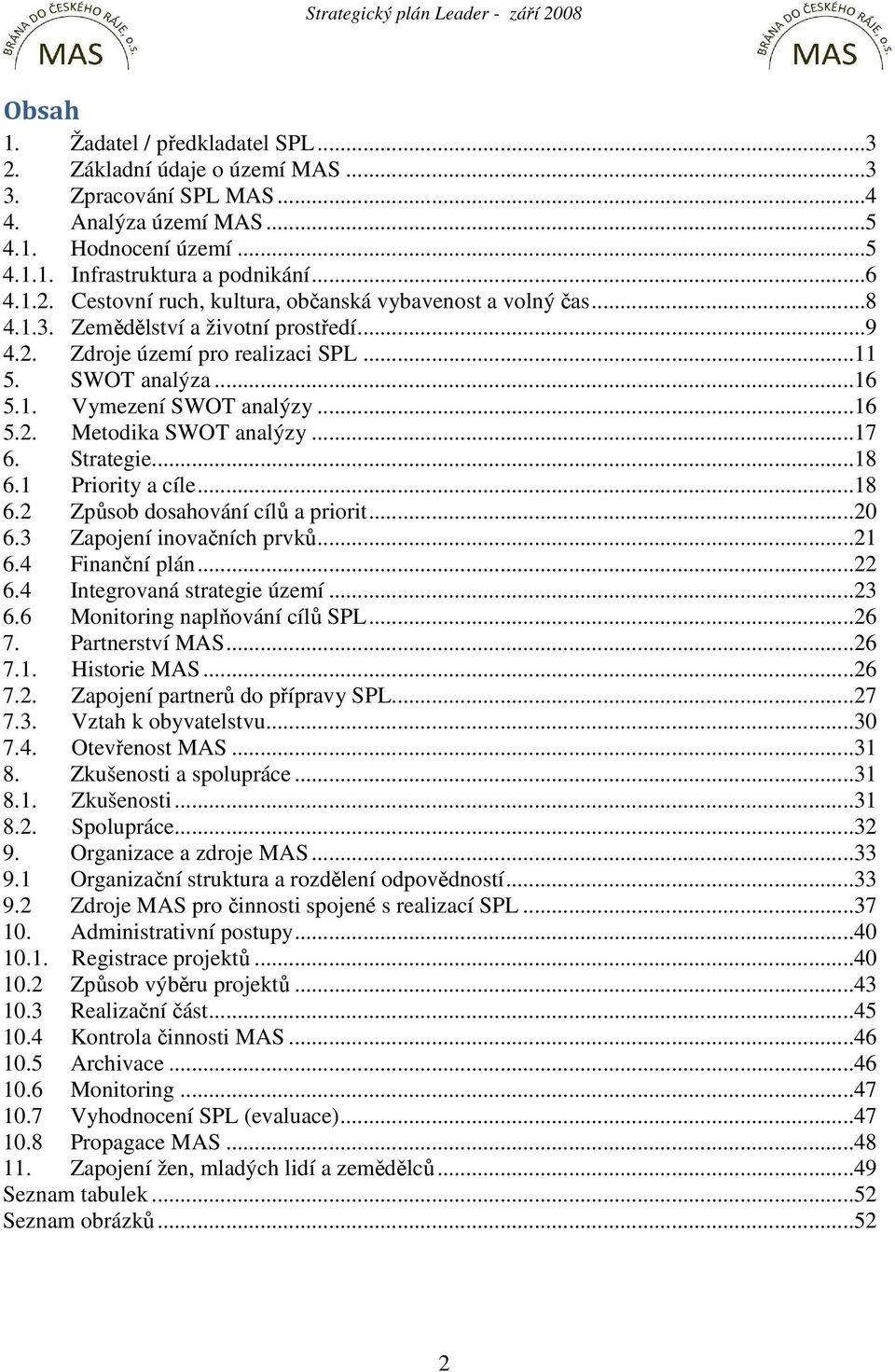 1 Priority a cíle...18 6.2 Způsob dosahování cílů a priorit...20 6.3 Zapojení inovačních prvků...21 6.4 Finanční plán...22 6.4 Integrovaná strategie území...23 6.6 Monitoring naplňování cílů SPL...26 7.