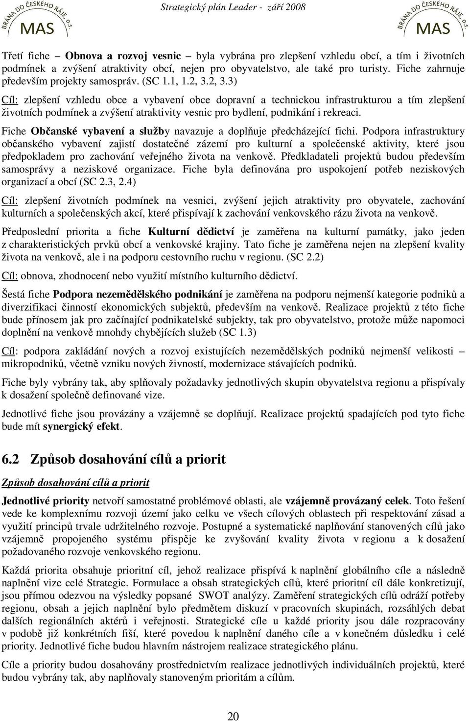 2, 3.3) Cíl: zlepšení vzhledu obce a vybavení obce dopravní a technickou infrastrukturou a tím zlepšení životních podmínek a zvýšení atraktivity vesnic pro bydlení, podnikání i rekreaci.