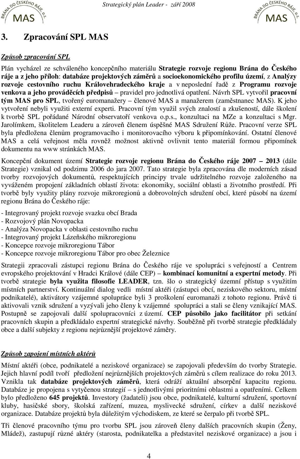 Návrh SPL vytvořil pracovní tým MAS pro SPL, tvořený euromanažery členové MAS a manažerem (zaměstnanec MAS). K jeho vytvoření nebyli využiti externí experti.