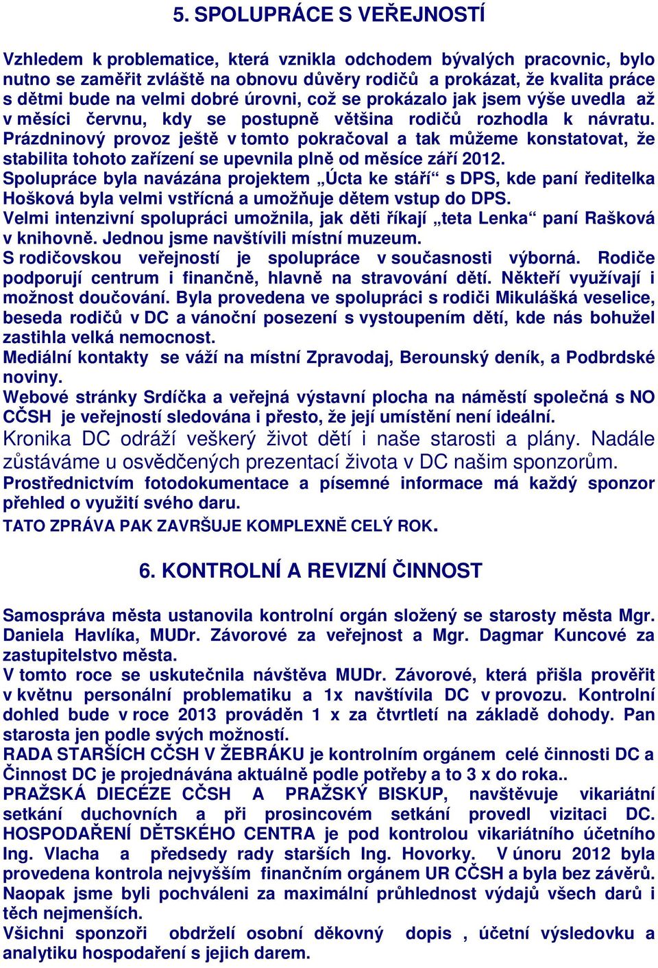 Prázdninový provoz ještě v tomto pokračoval a tak můžeme konstatovat, že stabilita tohoto zařízení se upevnila plně od měsíce září 2012.