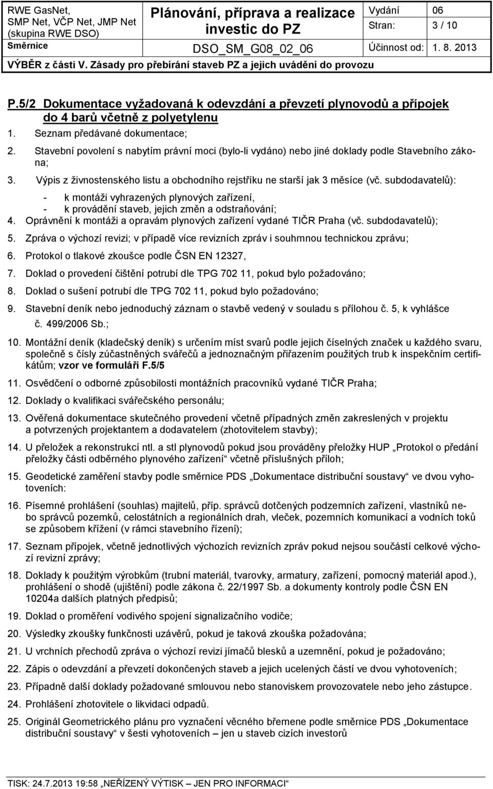 subdodavatelů): - k montáži vyhrazených plynových zařízení, - k provádění staveb, jejich změn a odstraňování; 4. Oprávnění k montáži a opravám plynových zařízení vydané TIČR Praha (vč.