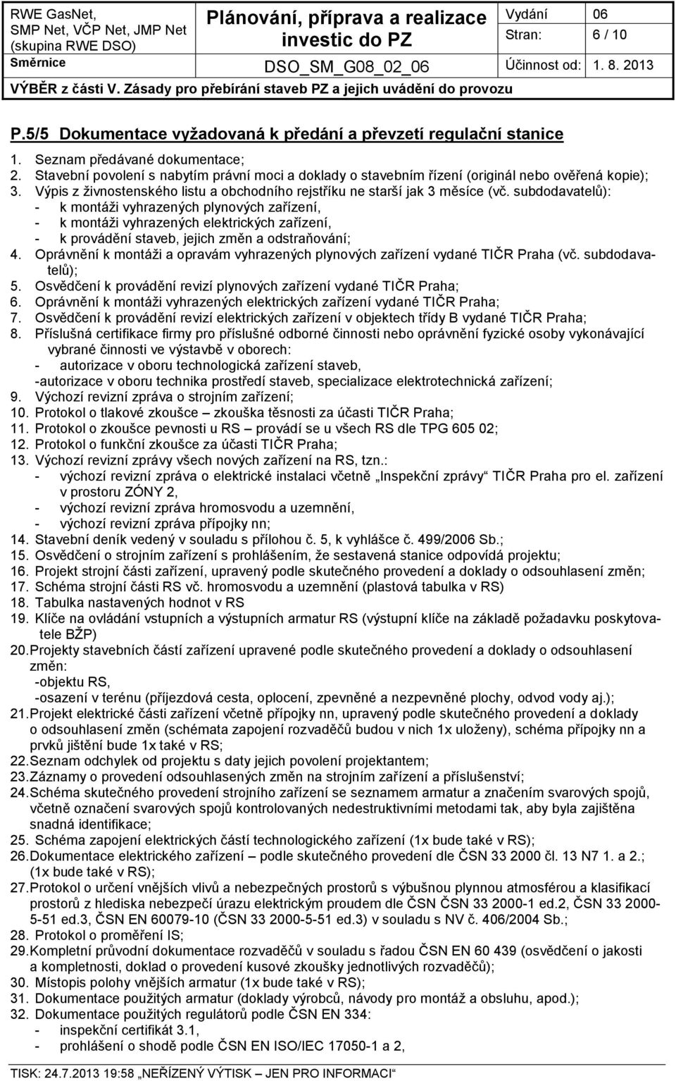 subdodavatelů): - k montáži vyhrazených plynových zařízení, - k montáži vyhrazených elektrických zařízení, - k provádění staveb, jejich změn a odstraňování; 4.