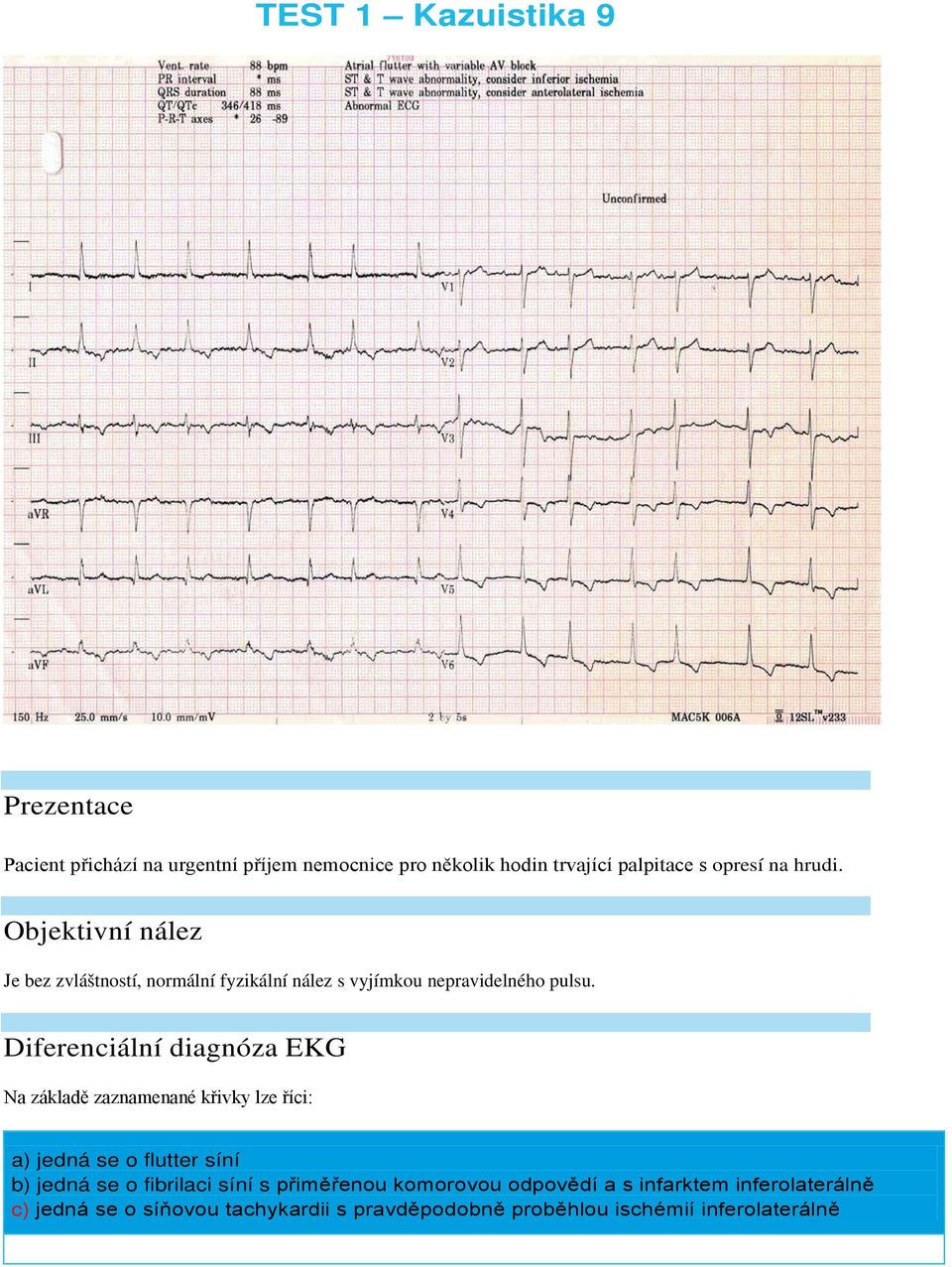 Diferenciální diagnóza EKG Na základě zaznamenané křivky lze říci: a) jedná se o flutter síní b) jedná se o fibrilaci síní s