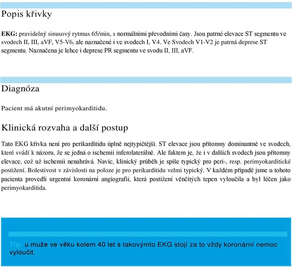 Klinická rozvaha a další postup Tato EKG křivka není pro perikarditidu úplně nejtypičtější.