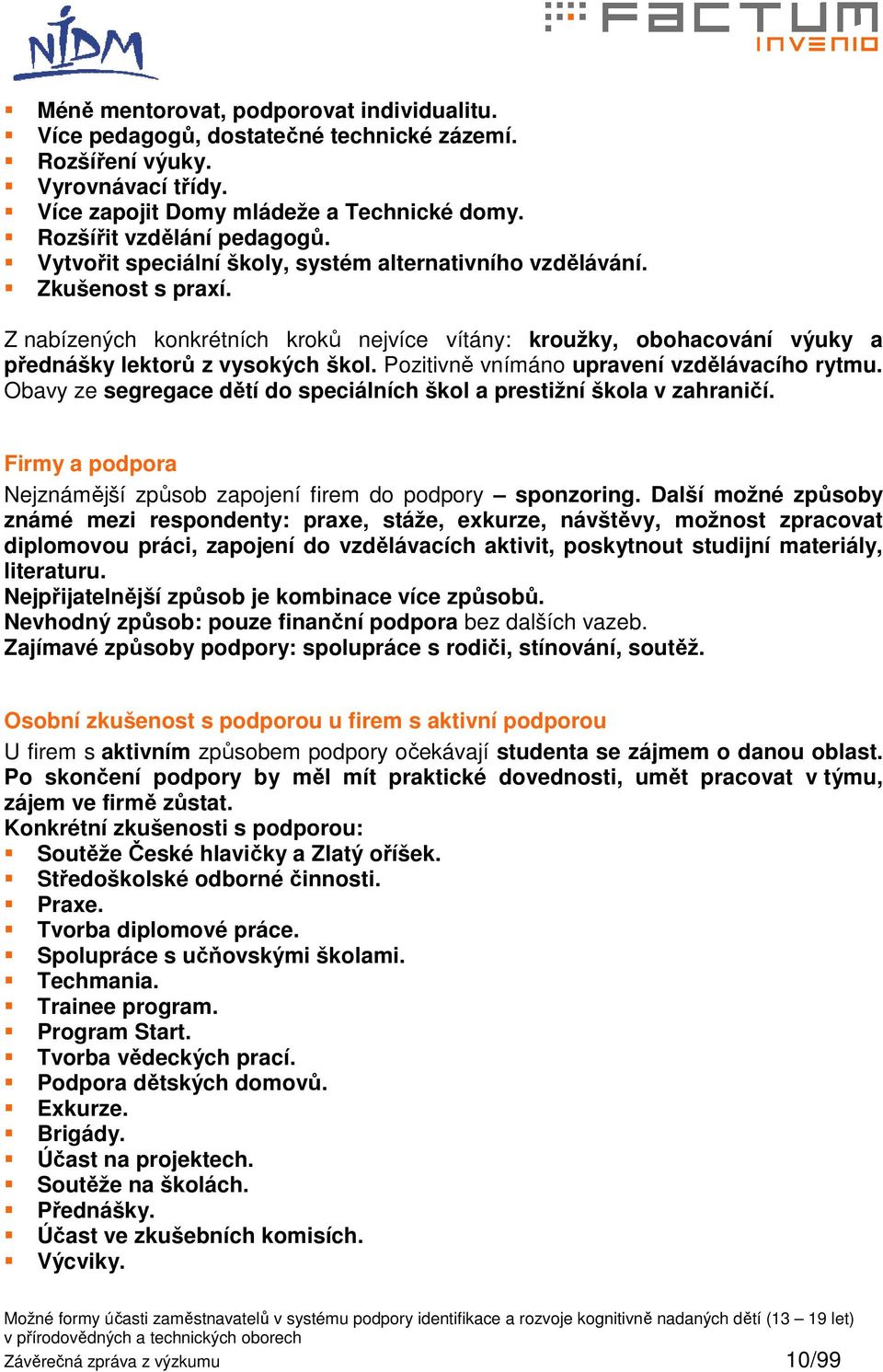 Pozitivně vnímáno upravení vzdělávacího rytmu. Obavy ze segregace dětí do speciálních škol a prestižní škola v zahraničí. Firmy a podpora Nejznámější způsob zapojení firem do podpory sponzoring.