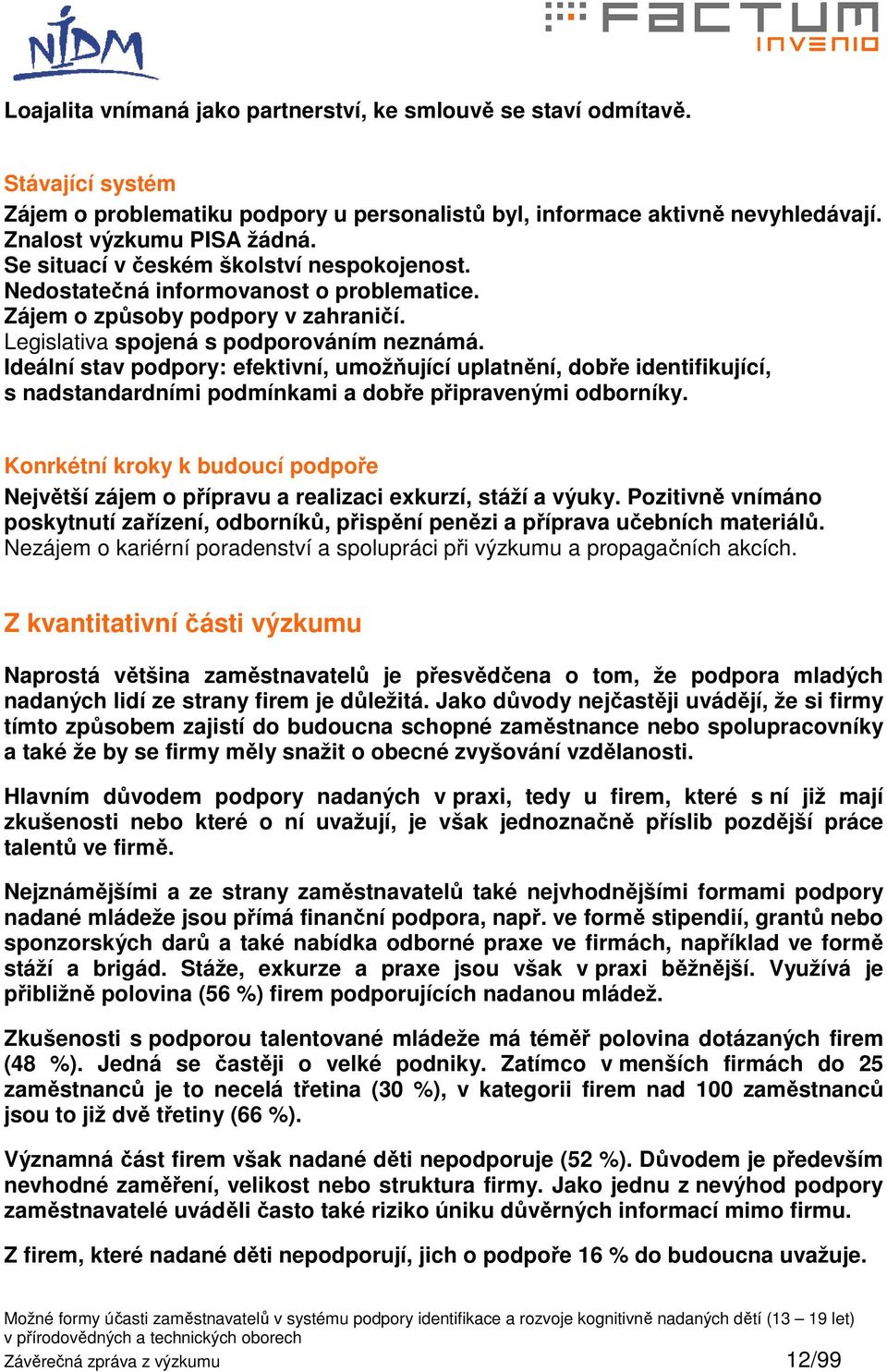 Ideální stav podpory: efektivní, umožňující uplatnění, dobře identifikující, s nadstandardními podmínkami a dobře připravenými odborníky.