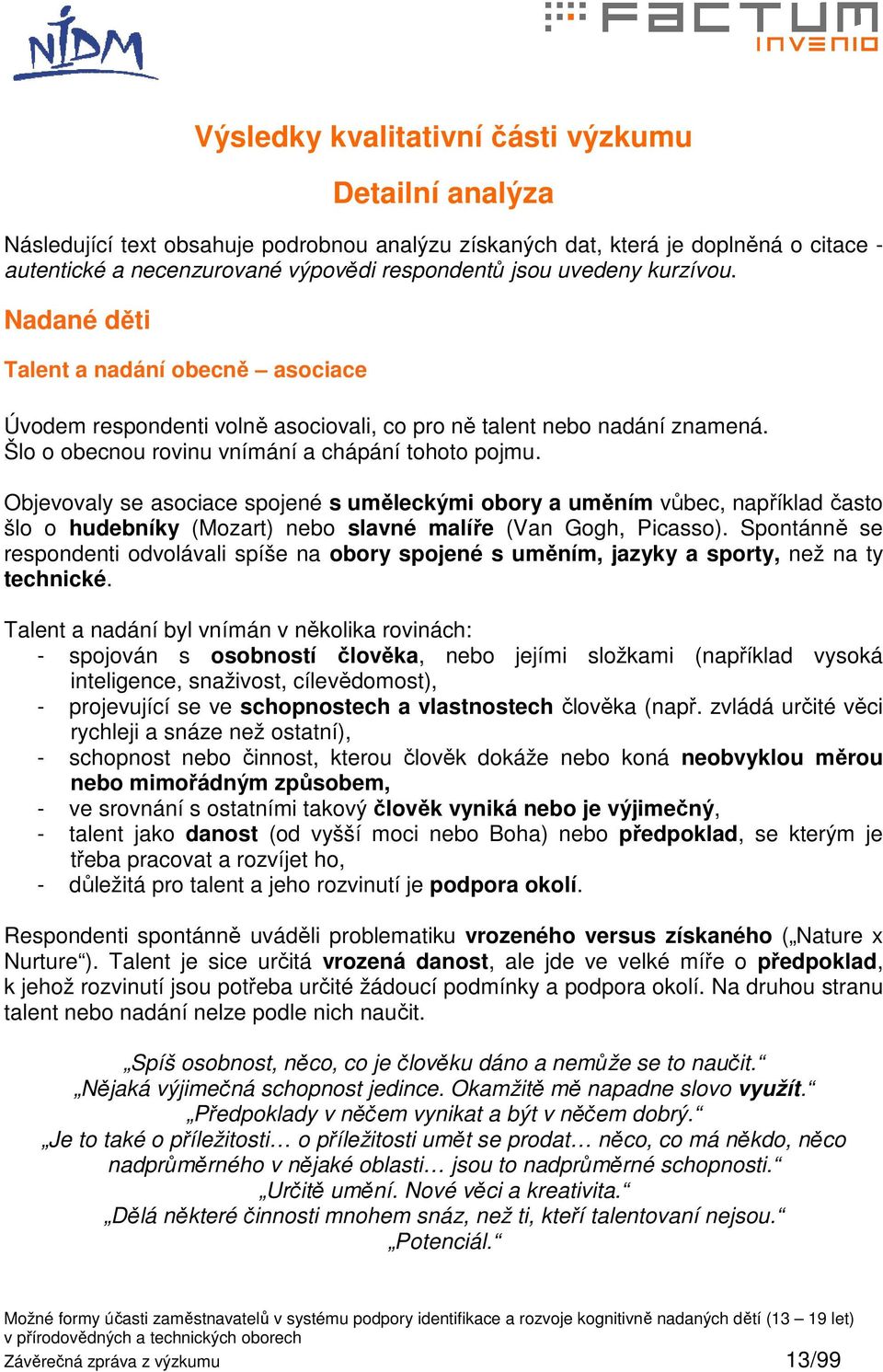 Objevovaly se asociace spojené s uměleckými obory a uměním vůbec, například často šlo o hudebníky (Mozart) nebo slavné malíře (Van Gogh, Picasso).