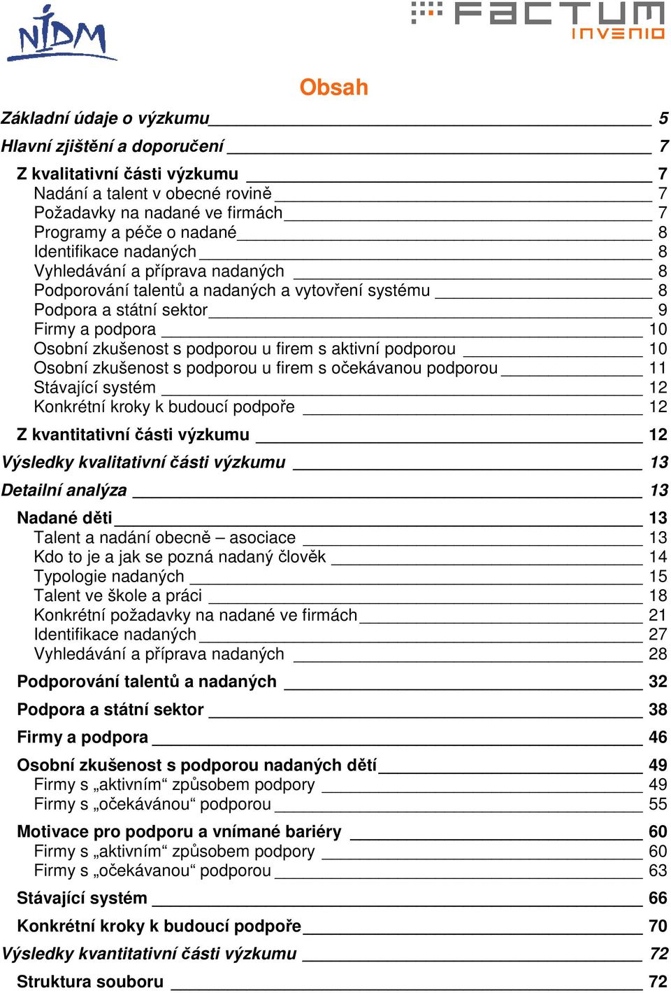 aktivní podporou 10 Osobní zkušenost s podporou u firem s očekávanou podporou 11 Stávající systém 12 Konkrétní kroky k budoucí podpoře 12 Z kvantitativní části výzkumu 12 Výsledky kvalitativní části