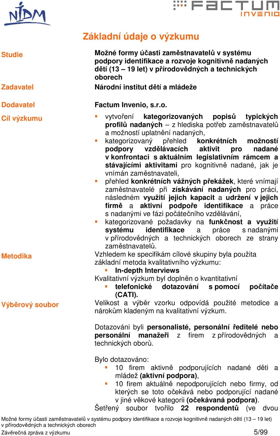 nadaných, kategorizovaný přehled konkrétních možností podpory vzdělávacích aktivit pro nadané v konfrontaci s aktuálním legislativním rámcem a stávajícími aktivitami pro kognitivně nadané, jak je