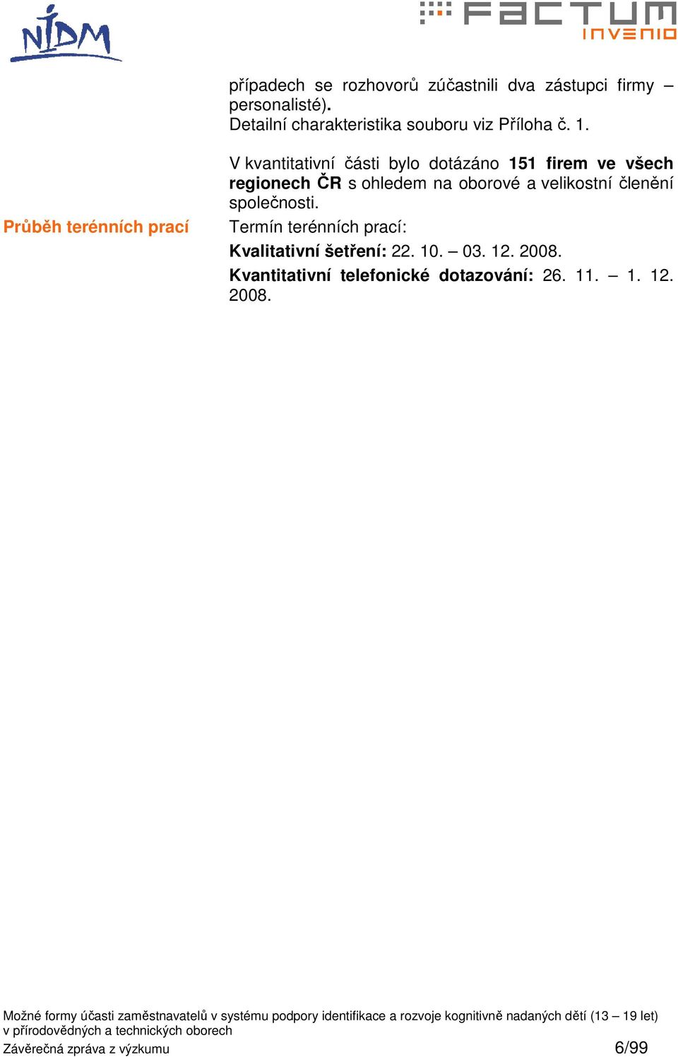 Průběh terénních prací V kvantitativní části bylo dotázáno 151 firem ve všech regionech ČR s ohledem na