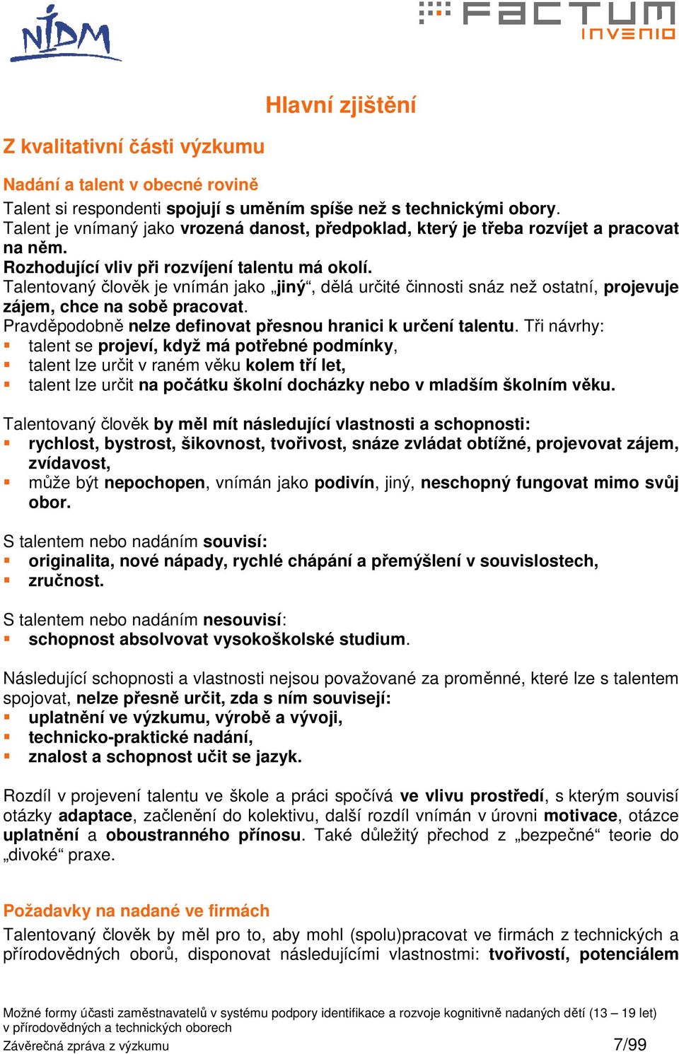 Talentovaný člověk je vnímán jako jiný, dělá určité činnosti snáz než ostatní, projevuje zájem, chce na sobě pracovat. Pravděpodobně nelze definovat přesnou hranici k určení talentu.