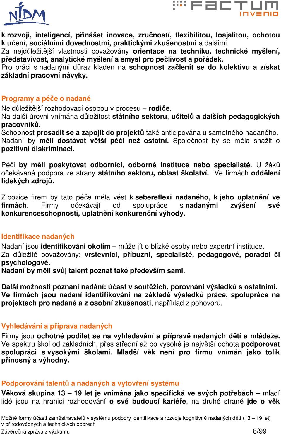 Pro práci s nadanými důraz kladen na schopnost začlenit se do kolektivu a získat základní pracovní návyky. Programy a péče o nadané Nejdůležitější rozhodovací osobou v procesu rodiče.