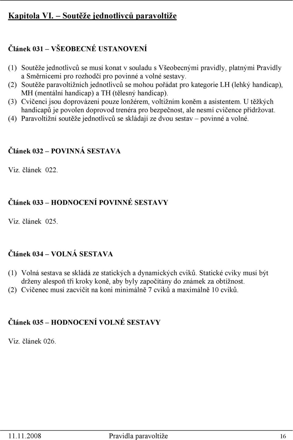 sestavy. (2) Soutěže paravoltižních jednotlivců se mohou pořádat pro kategorie LH (lehký handicap), MH (mentální handicap) a TH (tělesný handicap).