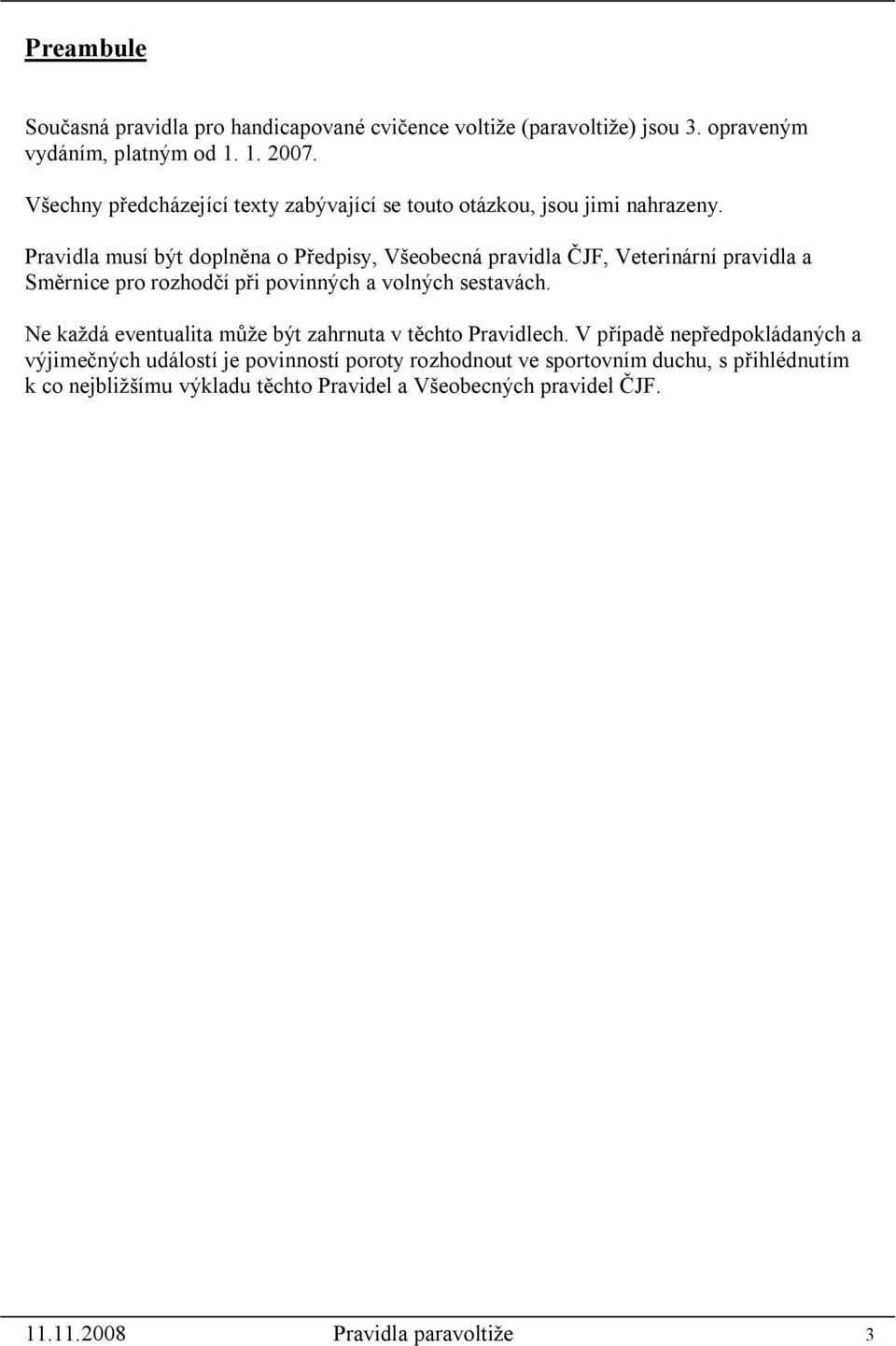 Pravidla musí být doplněna o Předpisy, Všeobecná pravidla ČJF, Veterinární pravidla a Směrnice pro rozhodčí při povinných a volných sestavách.