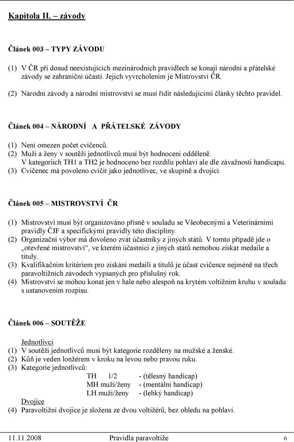 (2) Muži a ženy v soutěži jednotlivců musí být hodnoceni odděleně. V kategoriích TH1 a TH2 je hodnoceno bez rozdílu pohlaví ale dle závažnosti handicapu.