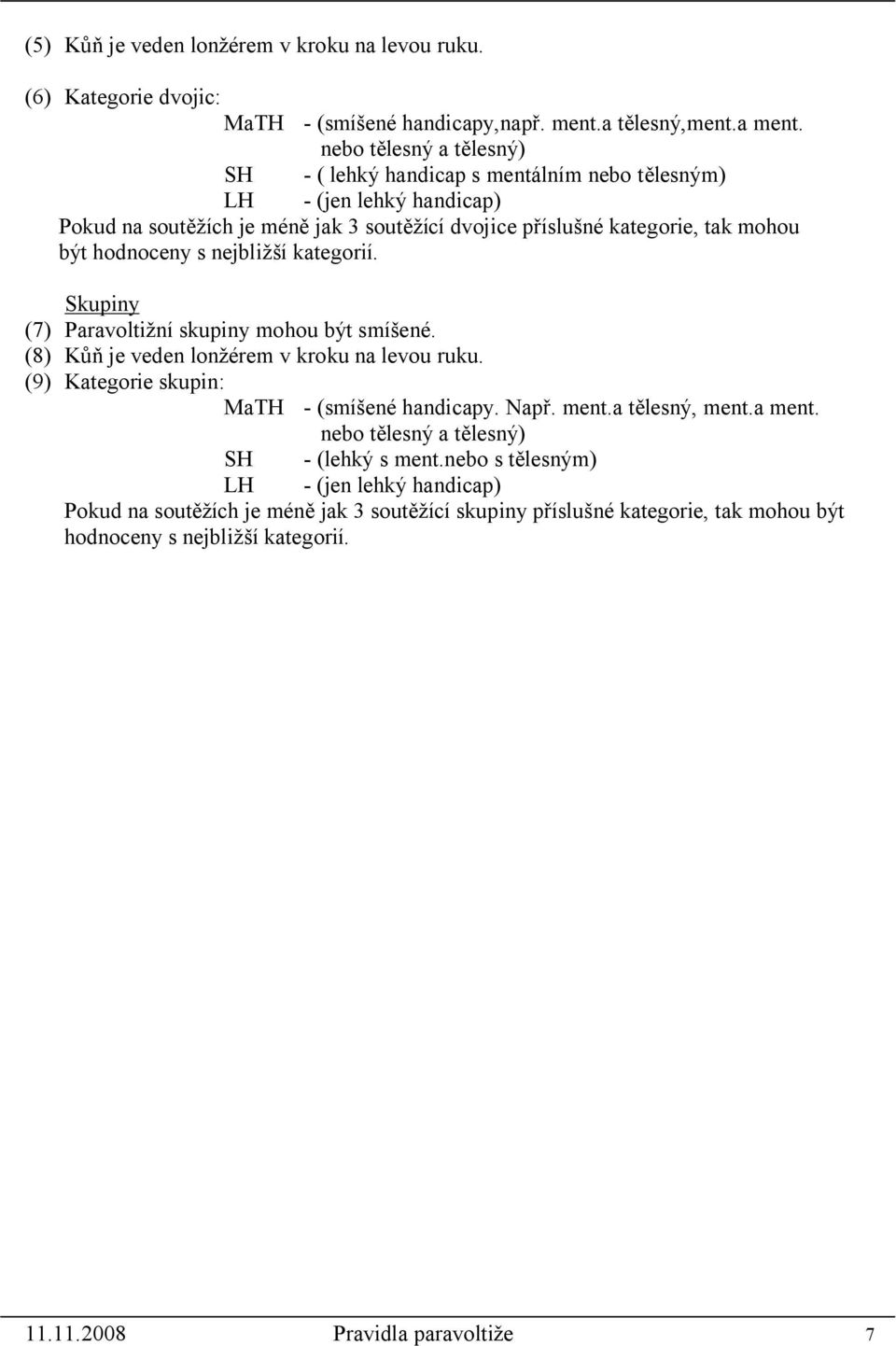 hodnoceny s nejbližší kategorií. Skupiny (7) Paravoltižní skupiny mohou být smíšené. (8) Kůň je veden lonžérem v kroku na levou ruku. (9) Kategorie skupin: MaTH - (smíšené handicapy. Např.
