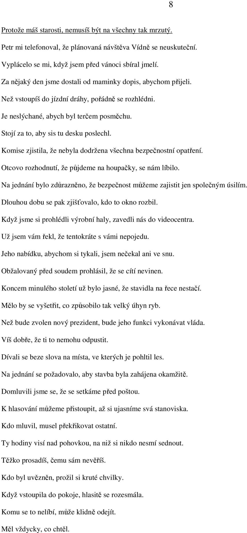 Komise zjistila, že nebyla dodržena všechna bezpečnostní opatření. Otcovo rozhodnutí, že půjdeme na houpačky, se nám líbilo.