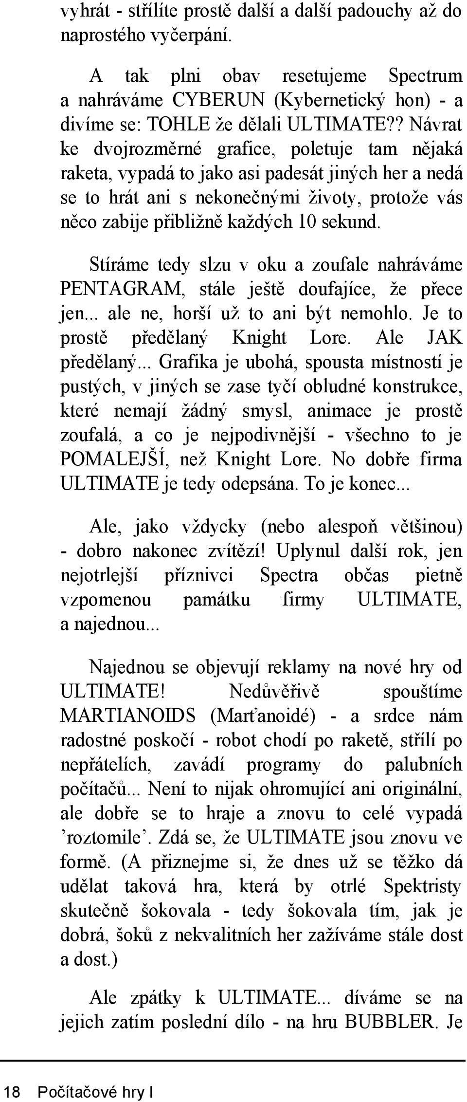 Stíráme tedy slzu v oku a zoufale nahráváme PENTAGRAM, stále ještě doufajíce, že přece jen... ale ne, horší už to ani být nemohlo. Je to prostě předělaný Knight Lore. Ale JAK předělaný.