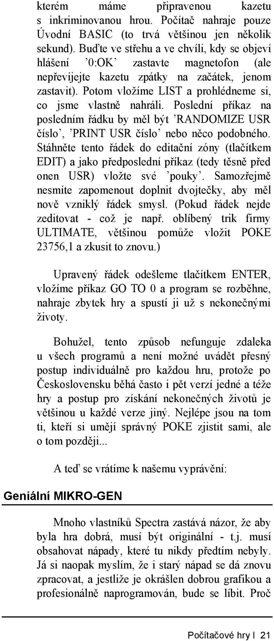 Poslední příkaz na posledním řádku by měl být RANDOMIZE USR číslo, PRINT USR číslo nebo něco podobného.