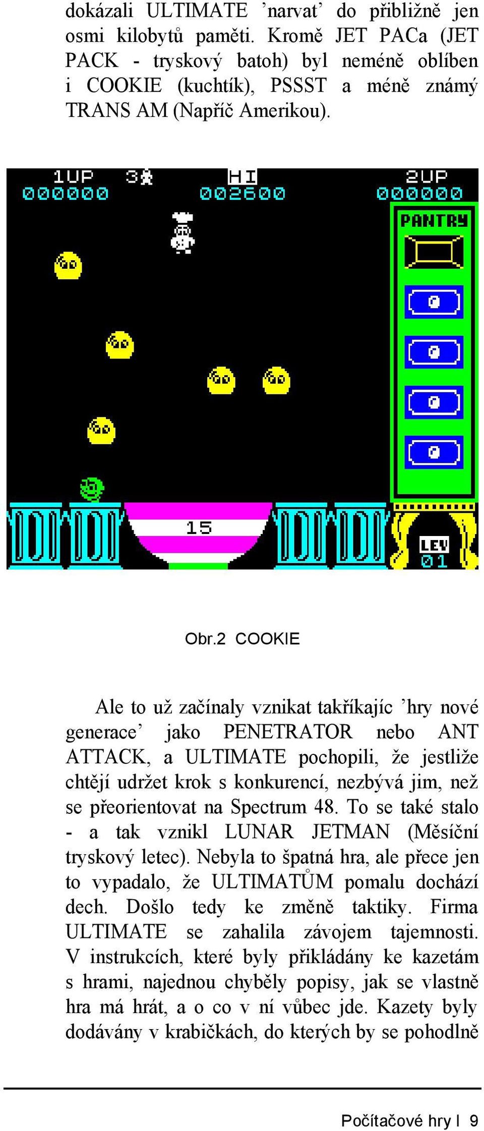 na Spectrum 48. To se také stalo - a tak vznikl LUNAR JETMAN (Měsíční tryskový letec). Nebyla to špatná hra, ale přece jen to vypadalo, že ULTIMATŮM pomalu dochází dech. Došlo tedy ke změně taktiky.