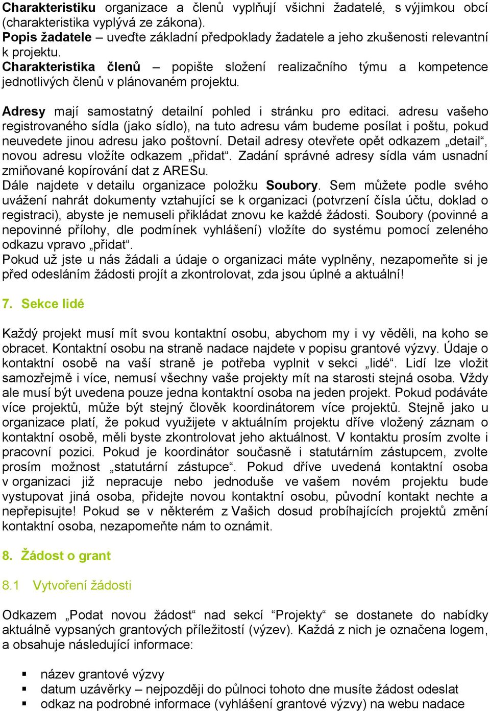 Charakteristika členů popište složení realizačního týmu a kompetence jednotlivých členů v plánovaném projektu. Adresy mají samostatný detailní pohled i stránku pro editaci.