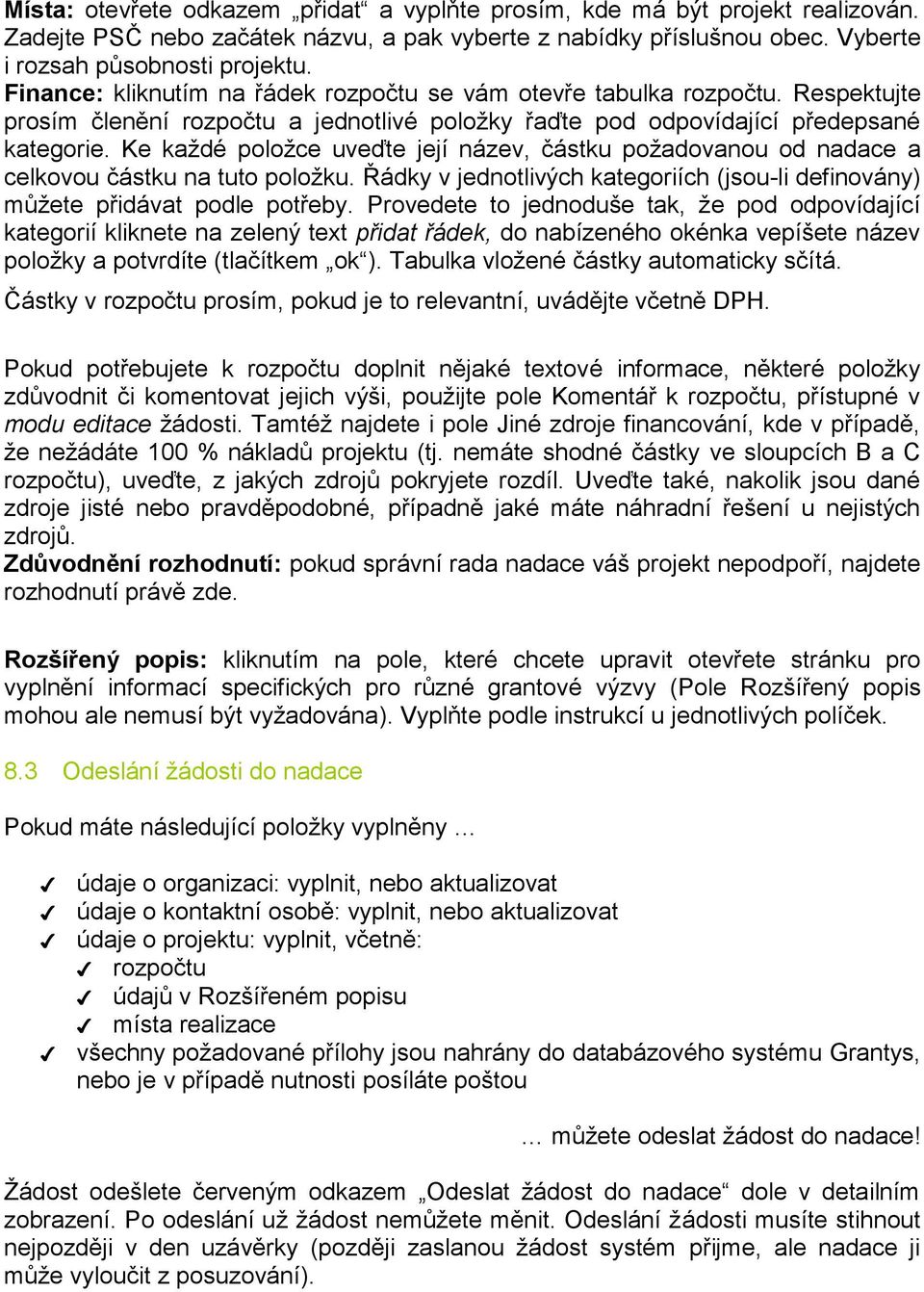 Ke každé položce uveďte její název, částku požadovanou od nadace a celkovou částku na tuto položku. Řádky v jednotlivých kategoriích (jsou-li definovány) můžete přidávat podle potřeby.