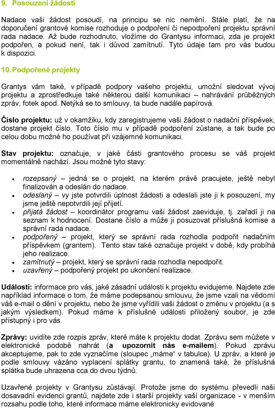 Podpořené projekty Grantys vám také, v případě podpory vašeho projektu, umožní sledovat vývoj projektu a zprostředkuje také některou další komunikaci nahrávání průběžných zpráv, fotek apod.