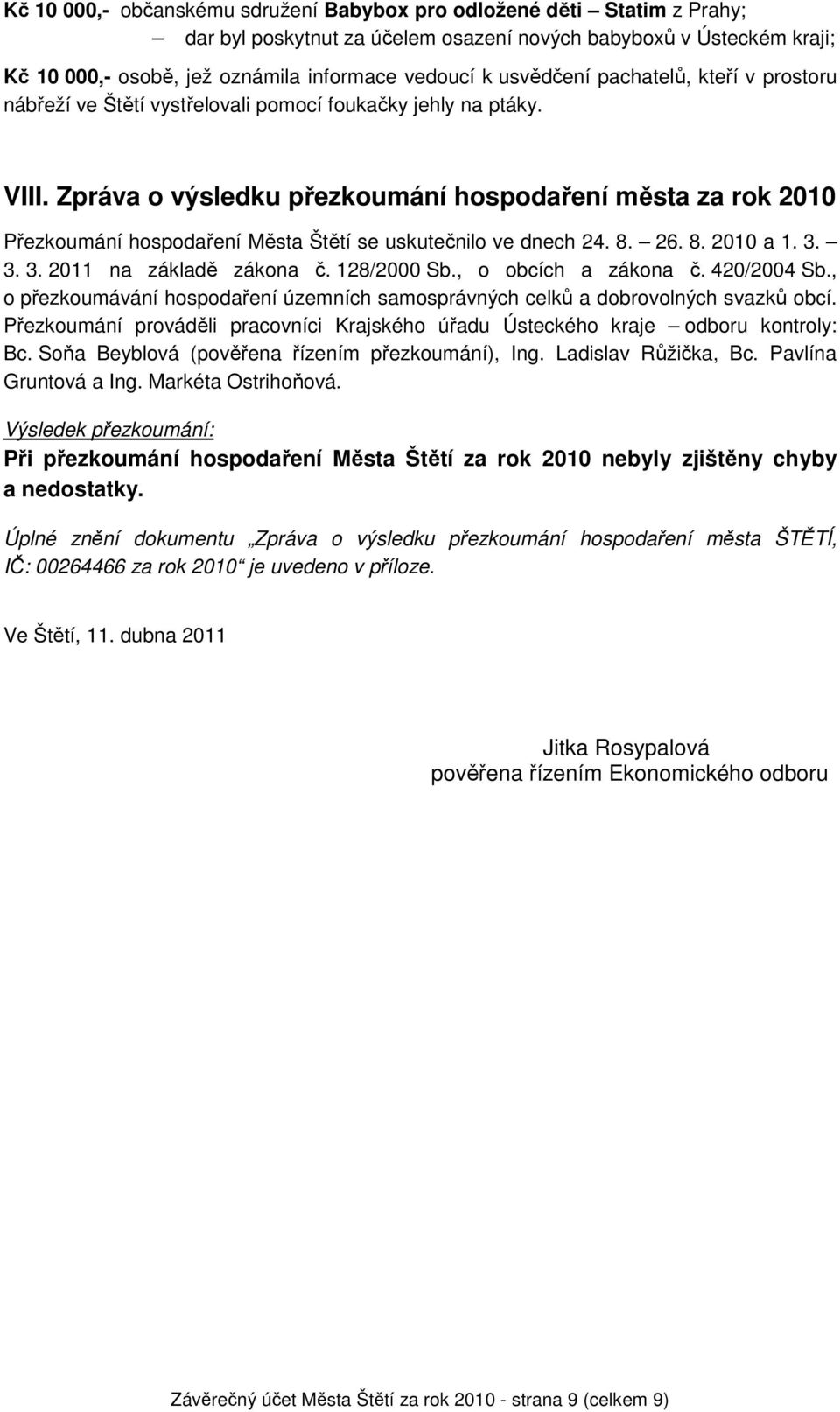 Zpráva o výsledku přezkoumání hospodaření města za rok 2010 Přezkoumání hospodaření Města Štětí se uskutečnilo ve dnech 24. 8. 26. 8. 2010 a 1. 3. 3. 3. 2011 na základě zákona č. 128/2000 Sb.
