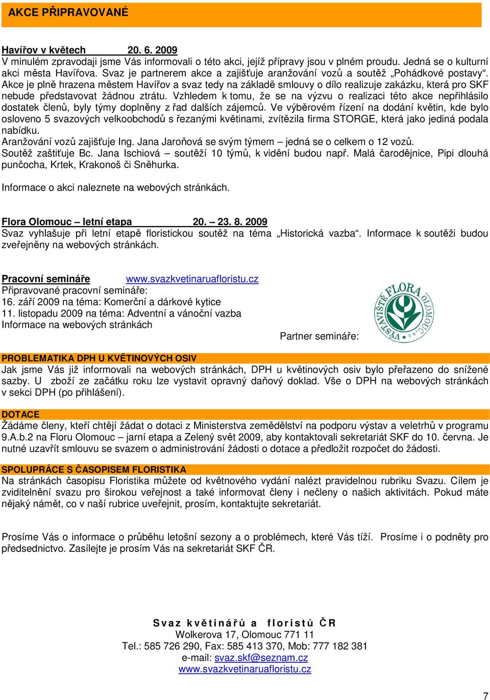 Akce je plně hrazena městem Havířov a svaz tedy na základě smlouvy o dílo realizuje zakázku, která pro SKF nebude představovat žádnou ztrátu.