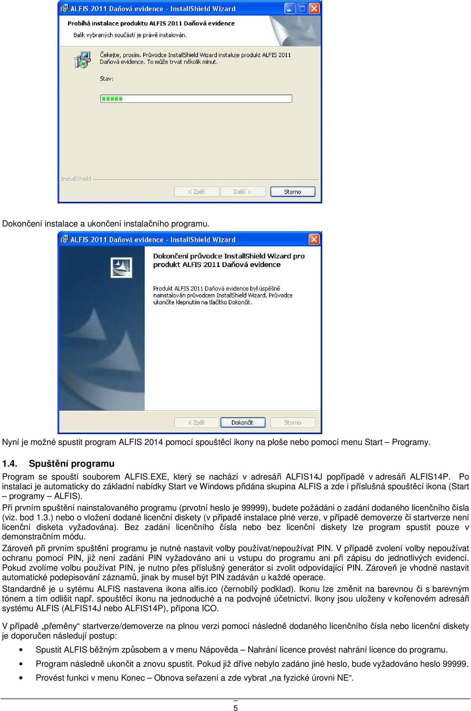 Po instalaci je automaticky do základní nabídky Start ve Windows přidána skupina ALFIS a zde i příslušná spouštěcí ikona (Start programy ALFIS).