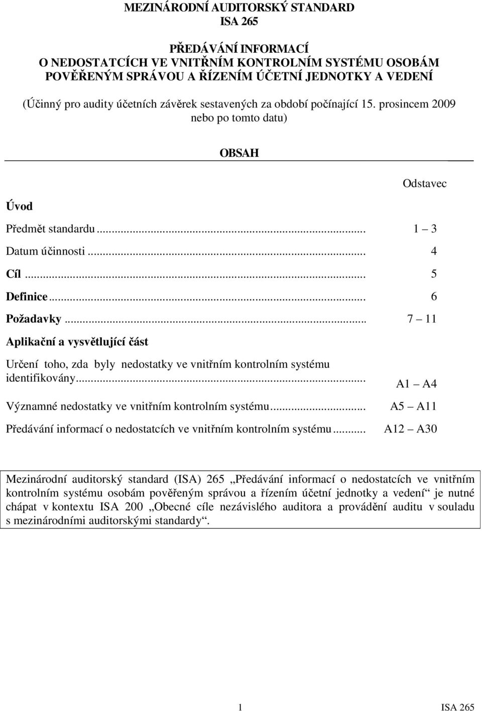 .. 7 11 Aplikační a vysvětlující část Určení toho, zda byly nedostatky ve vnitřním kontrolním systému identifikovány... A1 A4 Významné nedostatky ve vnitřním kontrolním systému.