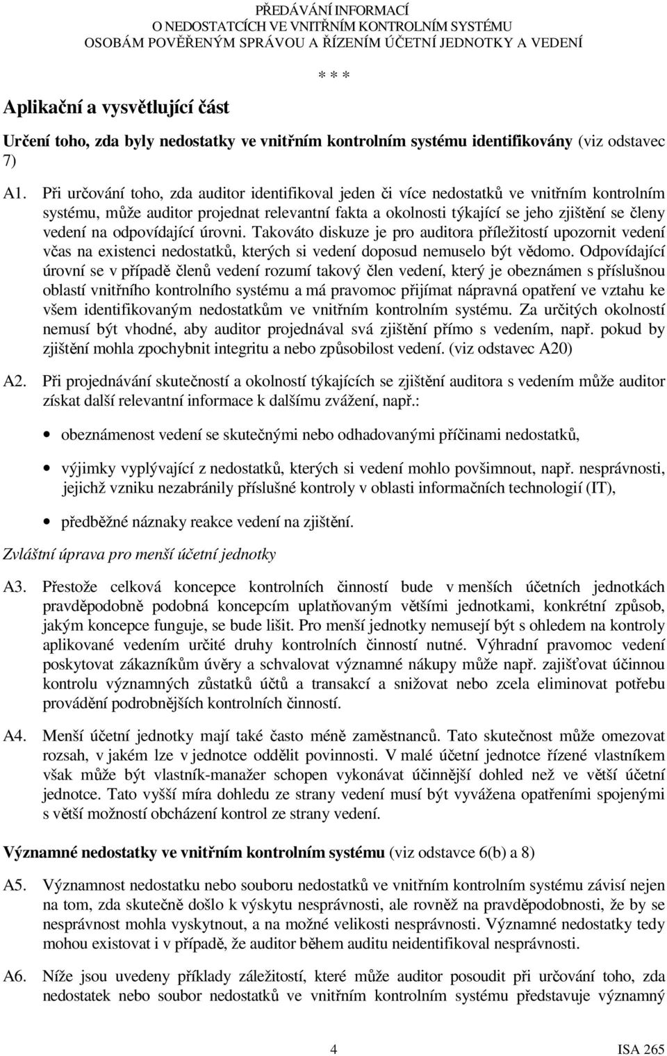 odpovídající úrovni. Takováto diskuze je pro auditora příležitostí upozornit vedení včas na existenci nedostatků, kterých si vedení doposud nemuselo být vědomo.