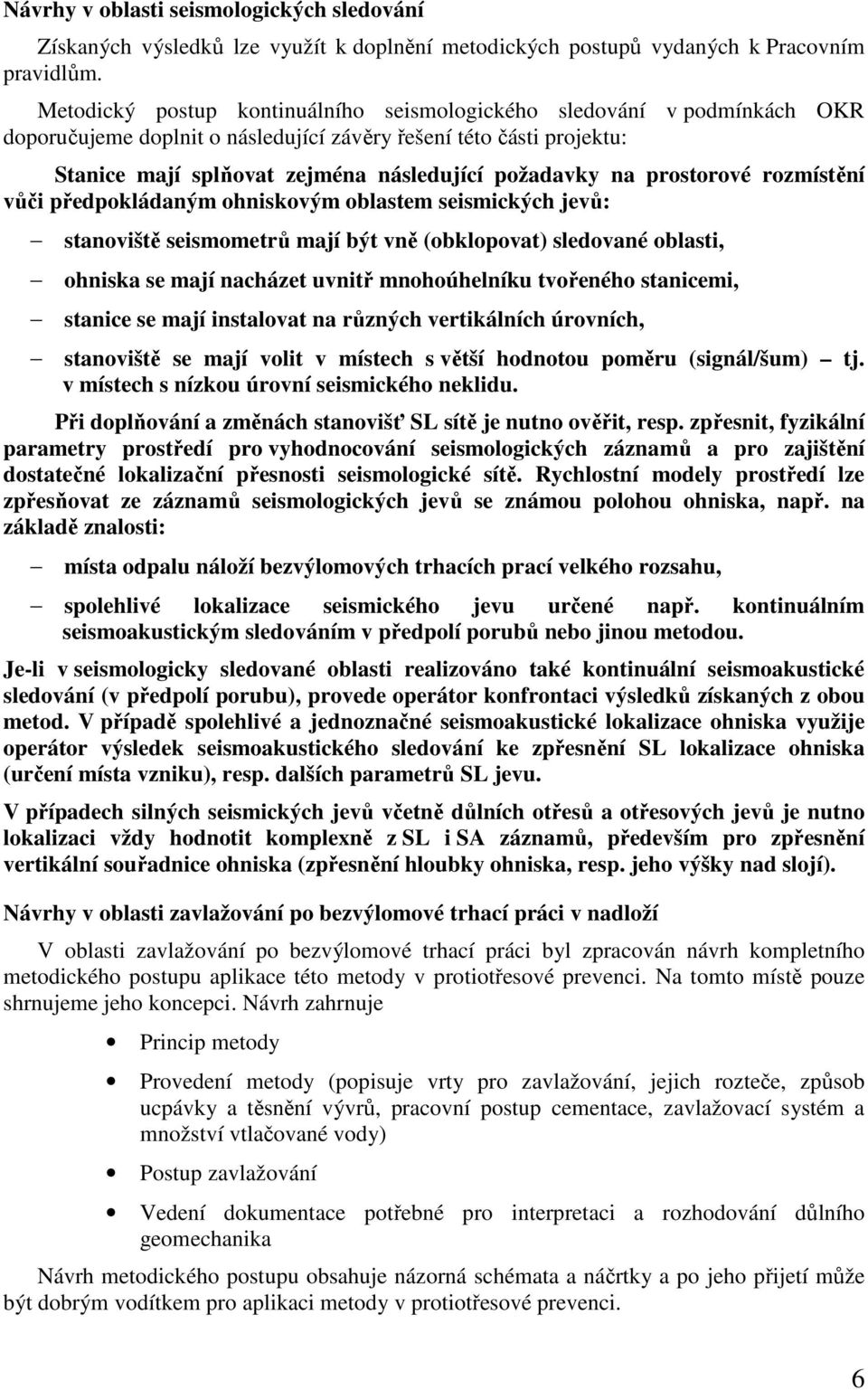 prostorové rozmístění vůči předpokládaným ohniskovým oblastem seismických jevů: stanoviště seismometrů mají být vně (obklopovat) sledované oblasti, ohniska se mají nacházet uvnitř mnohoúhelníku