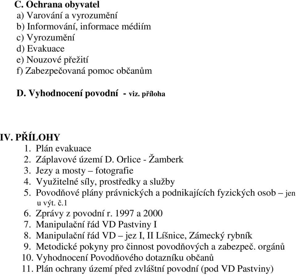 Povodňové plány právnických a podnikajících fyzických osob jen u výt. č.1 6. Zprávy z povodní r. 1997 a 2000 7. Manipulační řád VD Pastviny I 8.