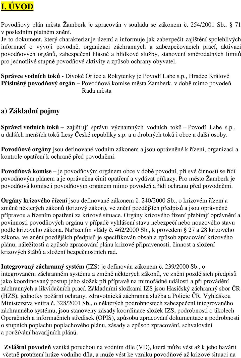 zabezpečení hlásné a hlídkové služby, stanovení směrodatných limitů pro jednotlivé stupně povodňové aktivity a způsob ochrany obyvatel.