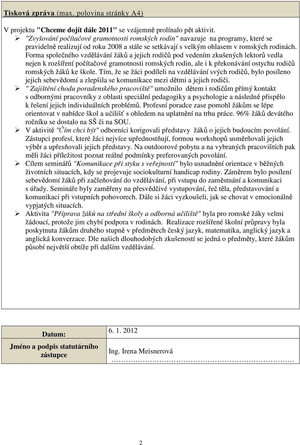 Forma společného vzdělávání žáků a jejich rodičů pod vedením zkušených lektorů vedla nejen k rozšíření počítačové gramotnosti romských rodin, ale i k překonávání ostychu rodičů romských žáků ke škole.