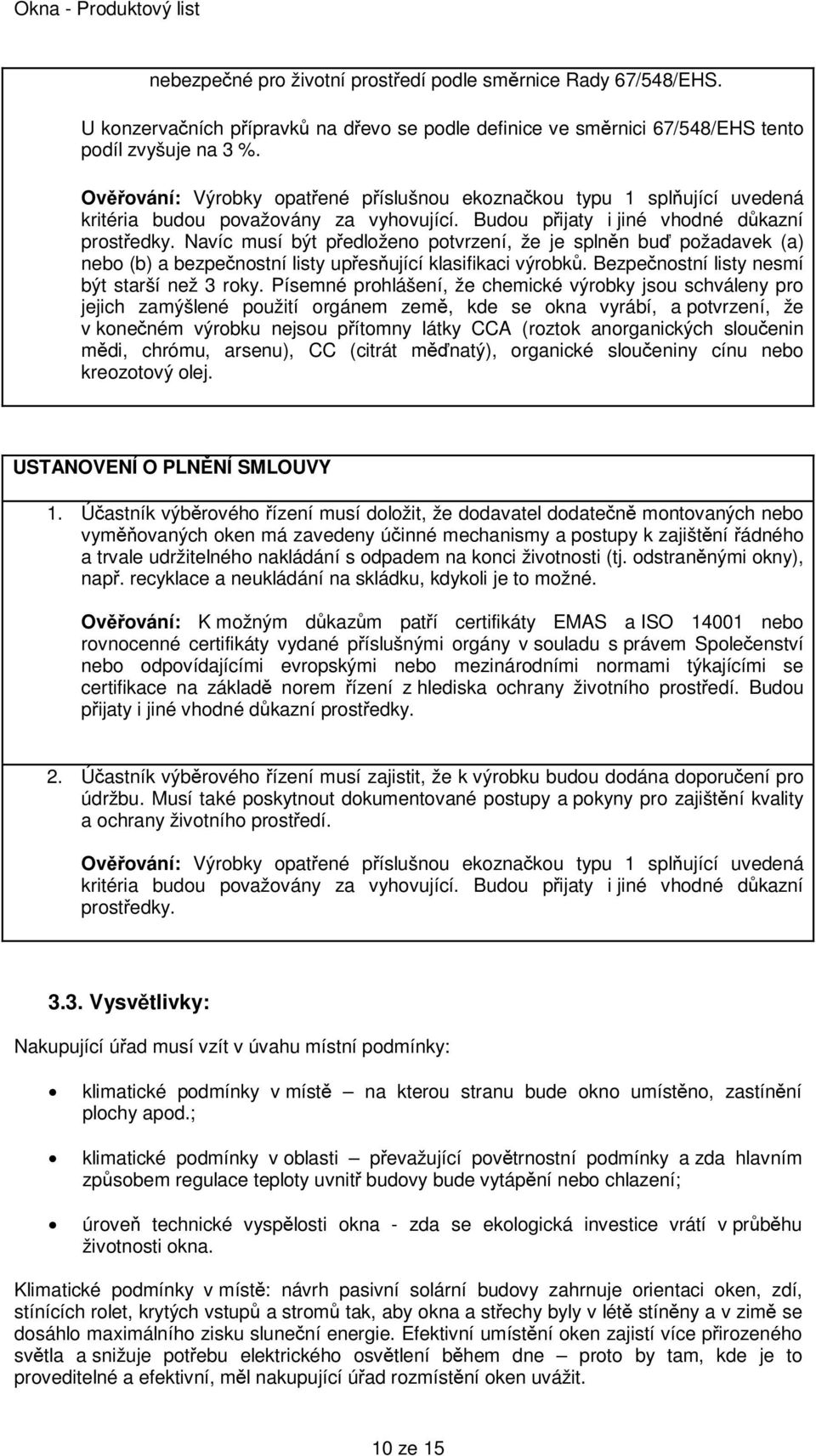 Písemné prohlášení, že chemické výrobky jsou schváleny pro jejich zamýšlené použití orgánem země, kde se okna vyrábí, a potvrzení, že v konečném výrobku nejsou přítomny látky CCA (roztok