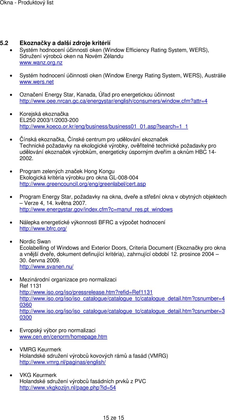 ca/energystar/english/consumers/window.cfm?attr=4 Korejská ekoznačka EL250 2003/1/2003-200 http://www.koeco.or.kr/eng/business/business01_01.asp?